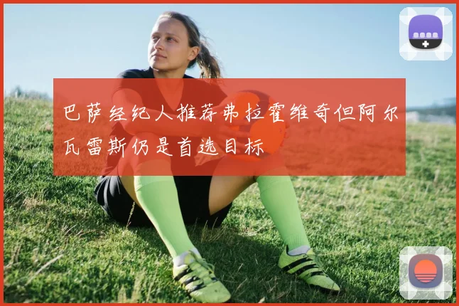 巴萨经纪人推荐弗拉霍维奇但阿尔瓦雷斯仍是首选目标